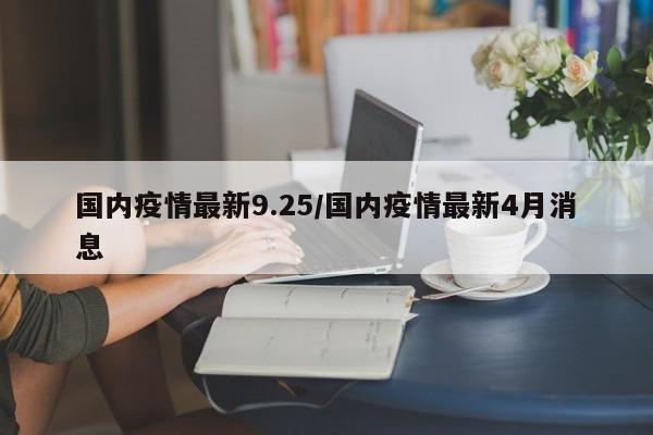 国内疫情最新9.25/国内疫情最新4月消息