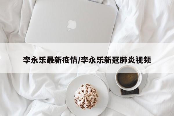 李永乐最新疫情/李永乐新冠肺炎视频