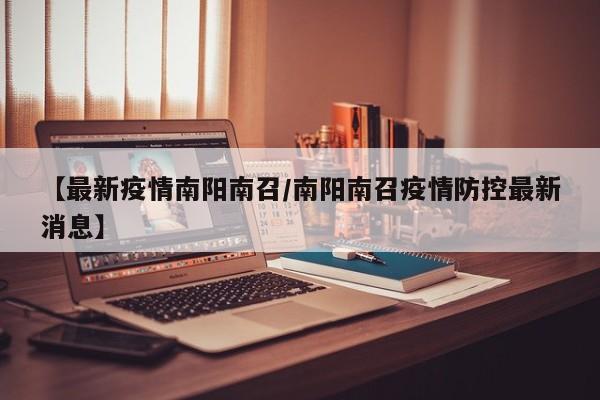 【最新疫情南阳南召/南阳南召疫情防控最新消息】