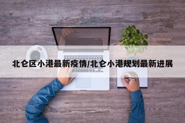 北仑区小港最新疫情/北仑小港规划最新进展