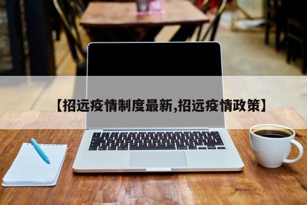 【招远疫情制度最新,招远疫情政策】