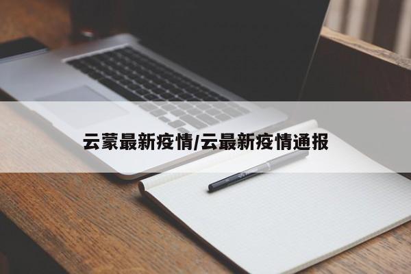 云蒙最新疫情/云最新疫情通报